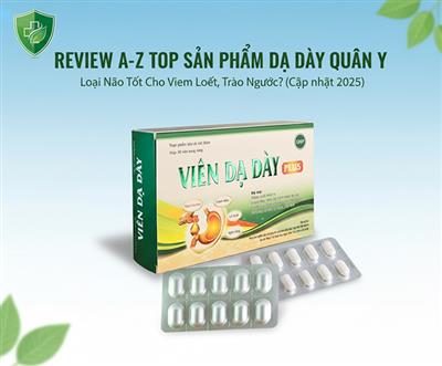 (REVIEW A-Z) Top 6 Sản Phẩm Dạ Dày Quân Y: Loại Nào Tốt Cho Viêm Loét, Trào Ngược?